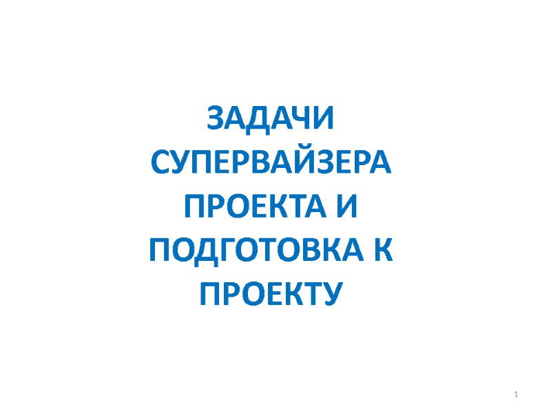 1 ЗАДАЧИ СУПЕРВАЙЗЕРА ПРОЕКТА И ПОДГОТОВКА К ПРОЕКТУ